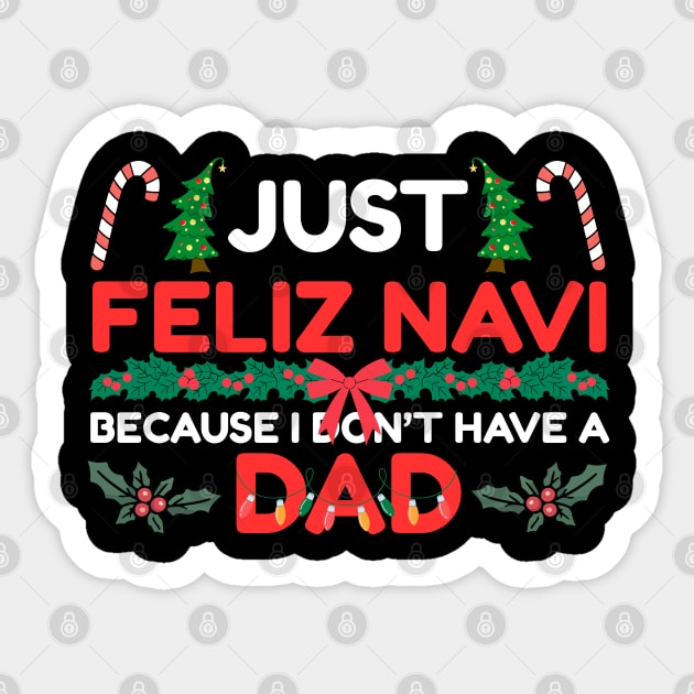 Just Feliz Navi Because I Don’t Have a Dad Funny Christmas Humor Sticker by Creatifly Graphic Tees